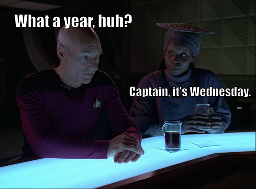Picard looking woeful at Ten Forward bar saying "What a year, huh?" with Guinan replying "Captain, it's Wednesday."