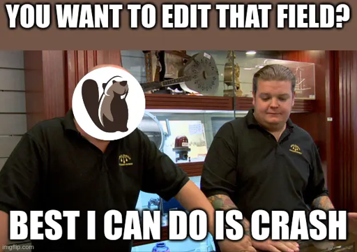 [Pawn stars meme]. Title: So you want to edit a field? DBeaver answers: “Best I can do is crash”